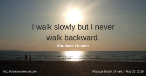 I walk slowly but I never walk backward.